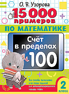 15 000 piemēru matemātikā. Skaitīšana robežās līdz 100. Visi aprēķinu veidi un visi uzdevumu veidi automatizētai skaitīšanas prasmju apguvei. 2. klase
