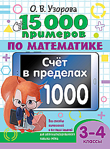 15 000 piemēri matemātikā. Skaitīšana robežās līdz 1000. Visi aprēķinu veidi un visi uzdevumu veidi automatizētai skaitīšanas prasmju apguvei. 3-4 klase