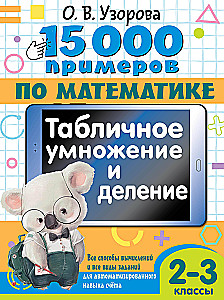 15 000 piemēru matemātikā. Tabulu reizināšana un dalīšana. Visi aprēķinu veidi un visi uzdevumu veidi automatizētai skaitīšanas prasmēm. 2-3 klase