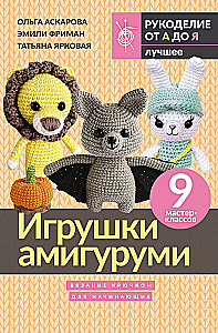 Amigurumi rotaļlietas. Adīšana ar tamborēšanu iesācējiem. 9 meistarklases