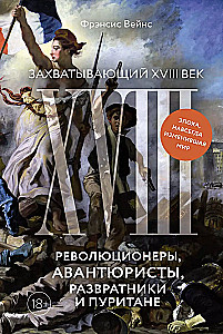 Aizraujošais XVIII gadsimts: Revolucionāri, avantūristi, izvirtēji un puritāņi. Laiks, kas uz visiem laikiem mainīja pasauli