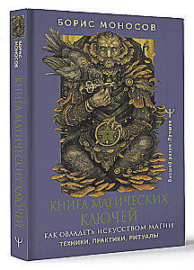 Burvju atslēgu grāmata. Kā apgūt burvju mākslu. Tehnikas, prakses, rituāli
