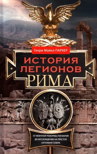 Romas leģionu vēsture. No Gaja Marija militārās reformas līdz Septimija Severa kāpšanai tronī