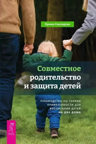 Kopīga vecāku audzināšana un bērnu aizsardzība. Piesaistes teorijas ceļvedis audzināšanai