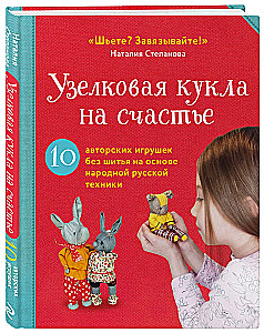 Узелковая кукла на счастье. 10 авторских игрушек без шитья на основе народной русской техники