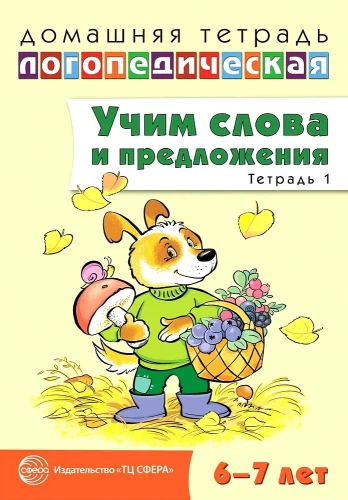 Mājas logopēdiskā burtnīca. Mācām vārdus un teikumus. Runas spēles un vingrinājumi bērniem 6—7 gadu vecumā. Burtnīca 1