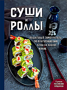 Sushi un rolli. Soli pa solim pašmācības rokasgrāmata ēdienu pagatavošanai jūsu virtuvē