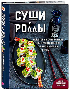 Sushi un rolli. Soli pa solim pašmācības rokasgrāmata ēdienu pagatavošanai jūsu virtuvē