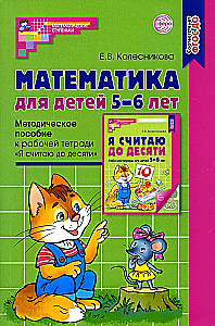 Matemātika bērniem 5-6 gadu vecumā. Metodiskais materiāls darba burtnīcai - Es skaitu līdz desmit