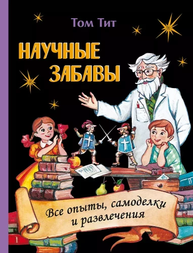 Zinātniskās izklaides. Visi eksperimenti, pašdarinājumi un izklaides