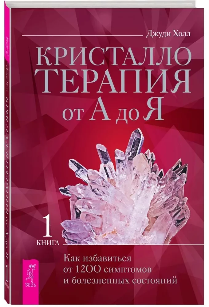 Kristalloterapija no A līdz Z. Kā atbrīvoties no 1200 simptomiem un sāpīgiem stāvokļiem. Grāmata 1