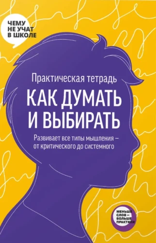 Praktiskā darba burtnīca - Kā domāt un izvēlēties. Attīsta visus domāšanas veidus — no kritiskās līdz sistēmiskajai