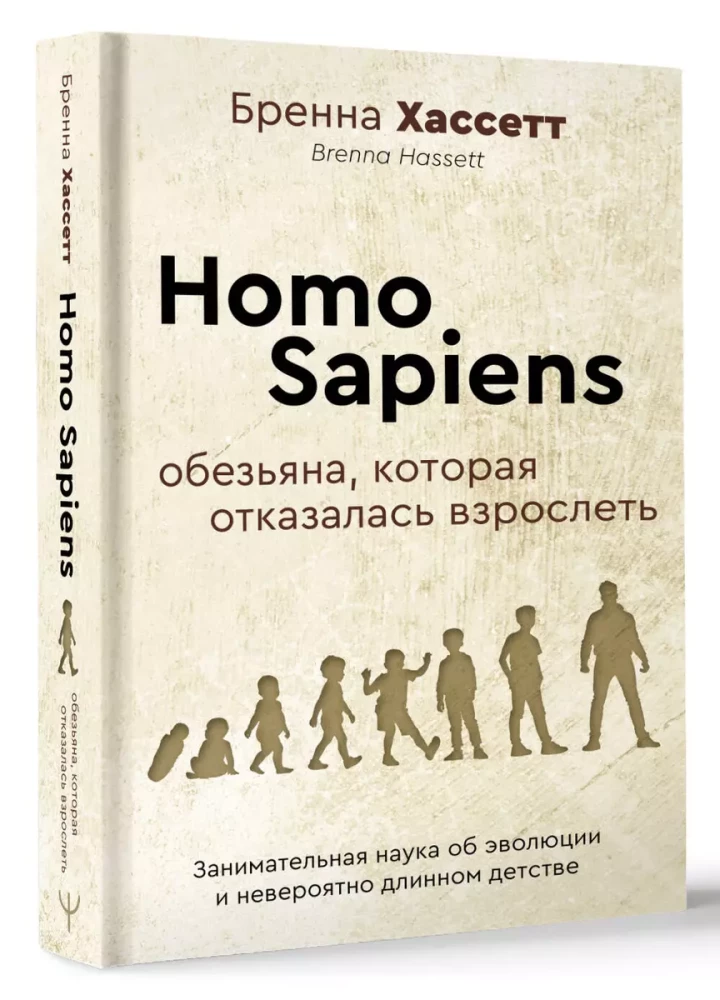 Homo Sapiens. Pērtiķis, kurš atteicās pieaugt. Aizraujoša zinātne par evolūciju un neticami garu bērnību