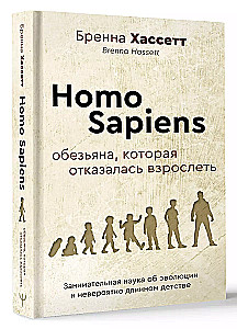 Homo Sapiens. Pērtiķis, kurš atteicās pieaugt. Aizraujoša zinātne par evolūciju un neticami garu bērnību