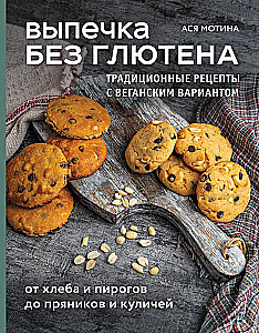 Выпечка без глютена. Традиционные рецепты с веганским вариантом: от хлеба и пирогов до пряников и куличей