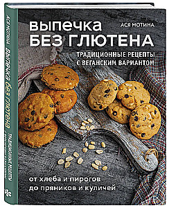 Выпечка без глютена. Традиционные рецепты с веганским вариантом: от хлеба и пирогов до пряников и куличей