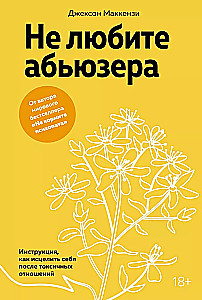 Не любите абьюзера: Инструкция, как исцелить себя после токсичных отношений