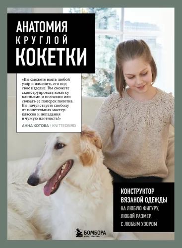 Anatomija apaļās KOKETES. Adīšanas apģērbu konstruktors jebkurai figūrai, jebkuram izmēram, ar jebkuru rakstu