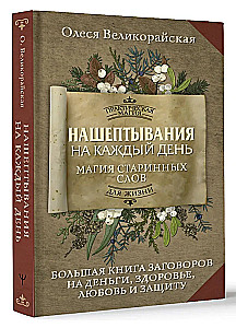 Нашептывания на каждый день. Магия старинных слов. Большая книга заговоров на деньги, здоровье, любовь и защиту