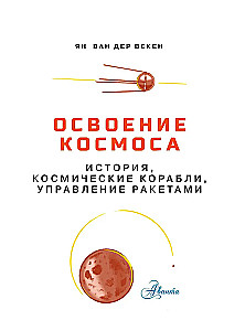 Освоение космоса. История, космические корабли, управление ракетами