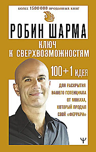 Ключ к сверхвозможностям. 100+1 идея для раскрытия вашего потенциала от монаха, который продал свой феррари