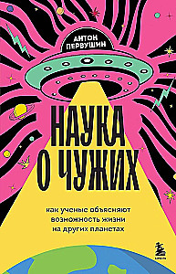 Наука о чужих. Как ученые объясняют возможность жизни на других планетах