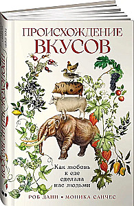 Происхождение вкусов. Как любовь к еде сделала нас людьми