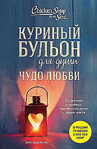Куриный бульон для души. Чудо любви. 101 история о надежде, родственных душах и магии чувств