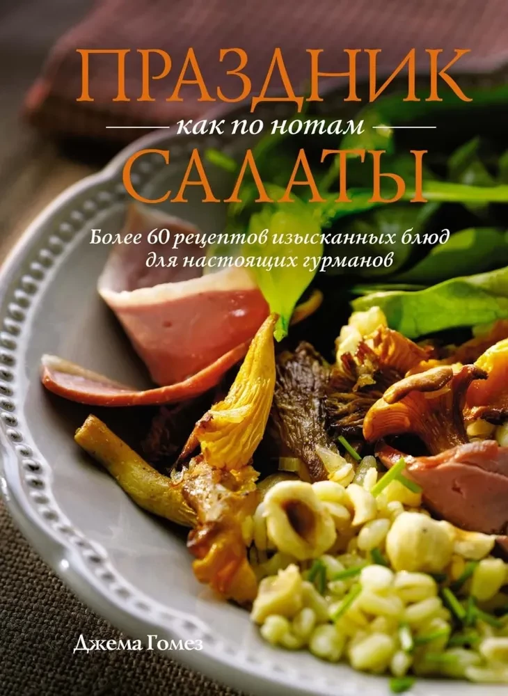 Праздник как по нотам: Салаты. Более 60 рецептов изысканных блюд для настоящих гурманов