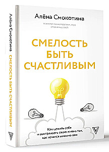 Смелость быть счастливым. Как ценить себя и выстраивать свою жизнь так, как хочется именно вам