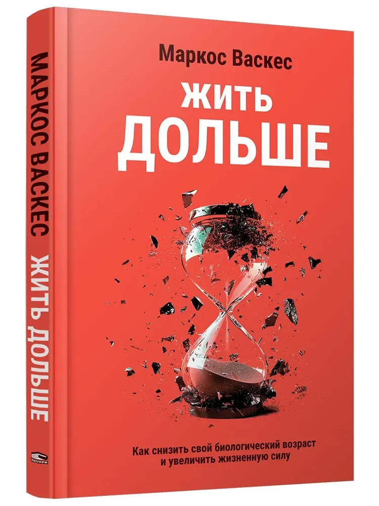 Жить дольше. Как снизить свой биологический возраст и увеличить жизненную силу