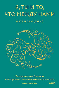 Я, ты и то, что между нами. Эмоциональная близость и сексуальное влечение вначале и навсегда