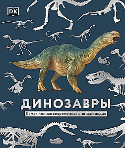 Динозавры. Самая полная современная энциклопедия