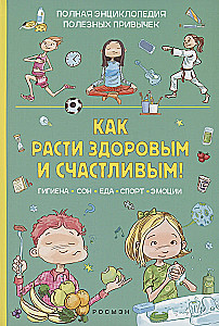 Как расти здоровым и счастливым! Полная энциклопедия полезных привычек