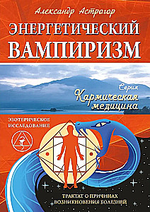 Энергетический вампиризм. Трактат о причинах возникновения болезней