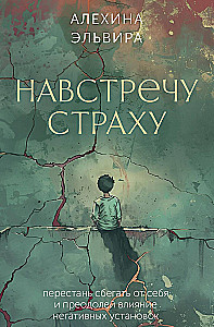 Навстречу страху. Перестань сбегать от себя и преодолей влияние негативных установок