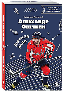 Александр Овечкин. Легенда льда. Всё о любимом спортсмене для юных читателей