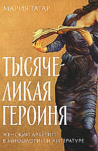 Тысячеликая героиня. Женский архетип в мифологии и литературе