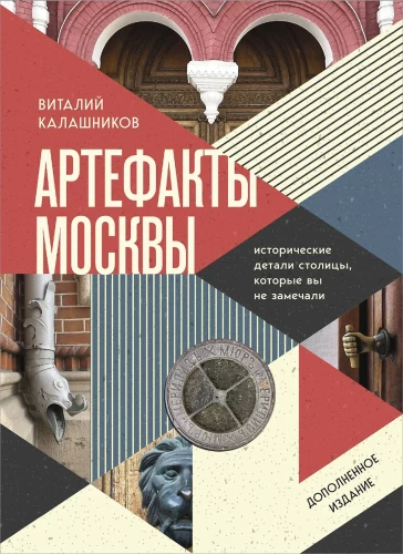 Moskvas artefakti. Vēsturiskās detaļas galvaspilsētā, kuras jūs neesat pamanījuši (papildinātais izdevums)