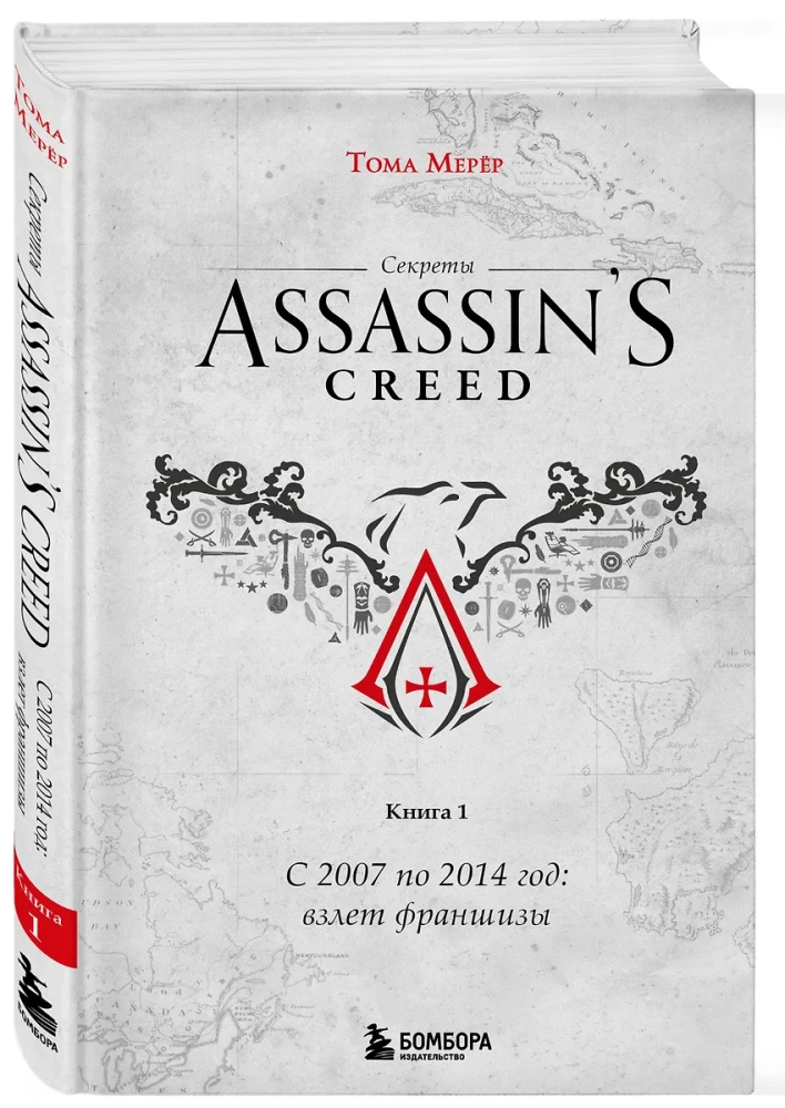 Assassin's Creed noslēpumi. Grāmata 1. No 2007. līdz 2014. gadam: franšīzes uzplaukums