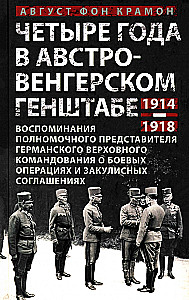 Четыре года в австро-венгерском Генштабе. Воспоминания полномочного представителя германского Верховного командования о боевых операциях и закулисных соглашениях. 1914—1918