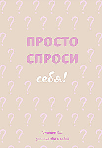Просто спроси себя! Блокнот для знакомства с собой