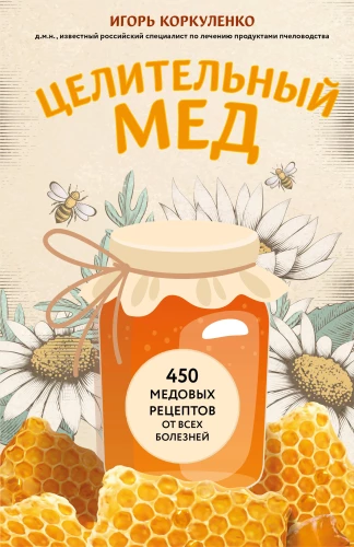 Dziedinošais medus. 450 medus receptes pret visām slimībām