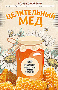 Dziedinošais medus. 450 medus receptes pret visām slimībām