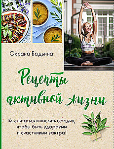 Aktīvas dzīves receptes. Kā šodien ēst un domāt, lai rīt būtu vesels un laimīgs!