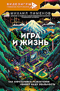 Игра и жизнь. Как виртуальные развлечения меняют нашу реальность
