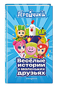 Геройчики. Весёлые истории о маленьких друзьях