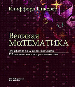 Великая математика. От Пифагора до 57-мерных объектов. 250 основных вех в истории математики