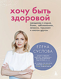 Gribu būt vesela. Sievietēm par normām, sāpēm, slimībām, ārstēšanu, hormoniem un daudz ko citu