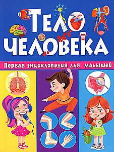 Тело человека. Первая энциклопедия для малышей